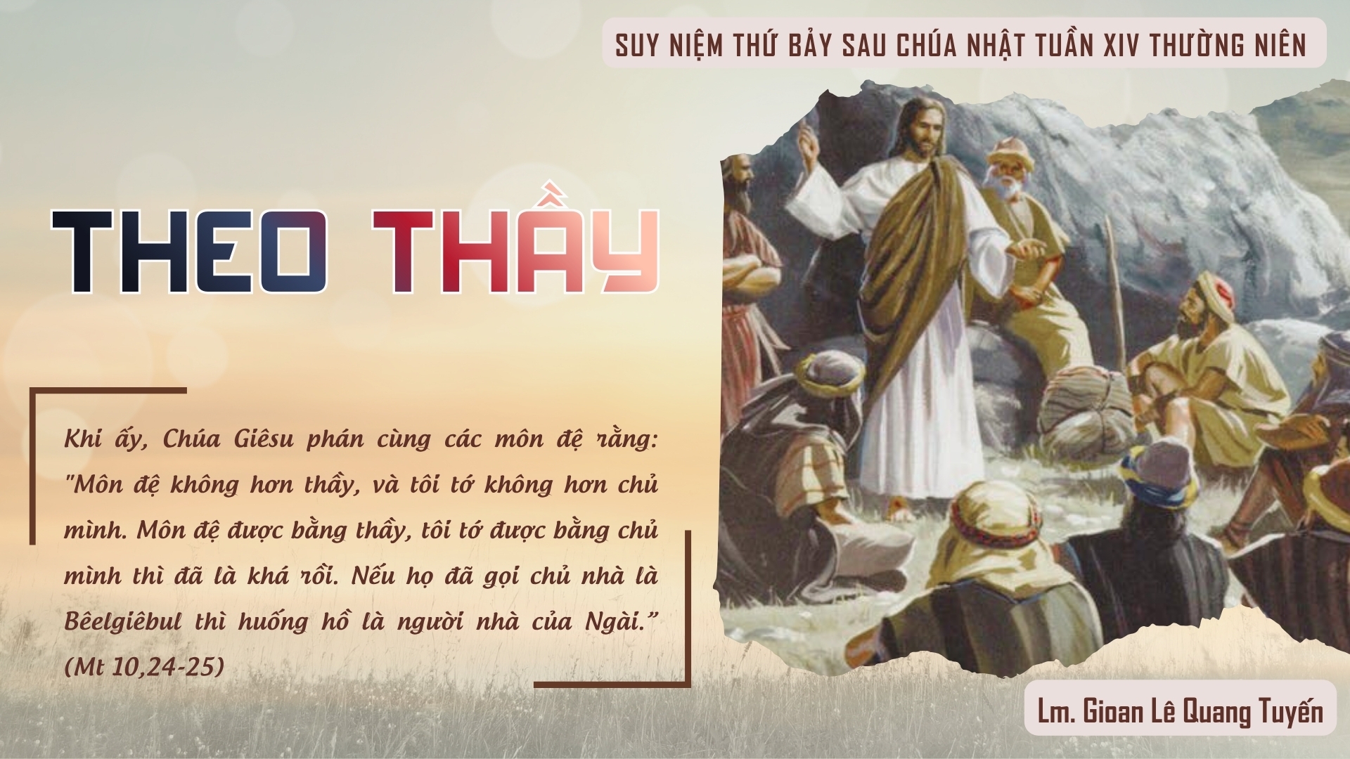 THEO THẦY - Suy Niệm Lời Chúa |Thứ Bảy Sau Chúa Nhật Tuần XIV Mùa Thường Niên|Mt 10, 24-33| Lm Gioan Lê Quang Tuyến